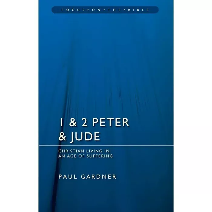 1 & 2 Peter & Jude: Christians Living in an Age of Suffering (Paul Gardner)