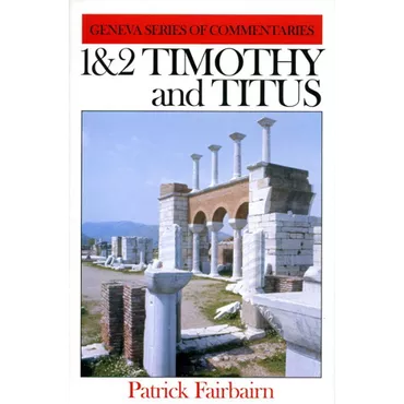 1 and 2 Timothy and Titus, Geneva Commentaries by Patrick Fairbairn (Hardcover)