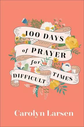 100 Days of Prayer for Difficult Times (Carolyn Larsen)