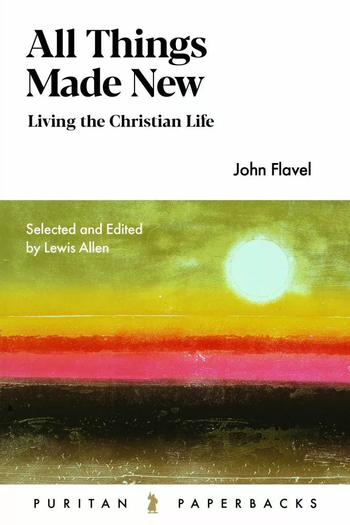 All Things Made New: John Flavel for the Christian Life (#51)