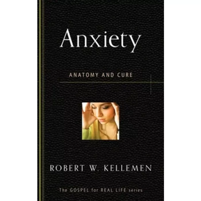 Anxiety: Anatomy and Cure (Robert W. Kellemen)