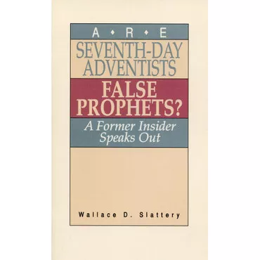 Are Seventh-Day Adventists False Prophets? by Wallace D. Slattery