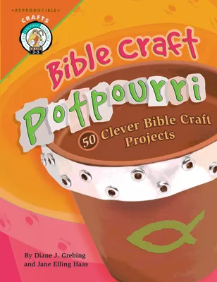 Bible Craft Potpourri: 50 Clever Bible Craft Projects