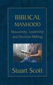 Biblical Manhood: Masculinity, Leadership, and Decision-Making (Stuart Scott)