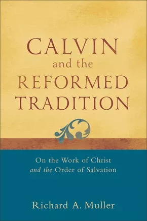 Calvin and the Reformed Tradition: On the Work of Christ and the Order of Salvation (Muller)(Publisher Overstock)