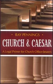 Church & Caesar: A Legal Primer for Church Office-Bearers (Ray Pennings)