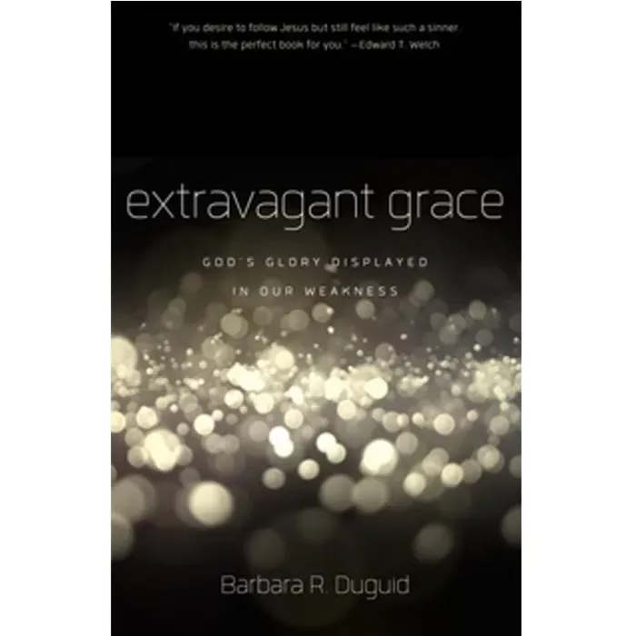 【Clearance】Extravagant Grace: God's Glory Displayed in Our Weakness (Barbara R. Duguid)