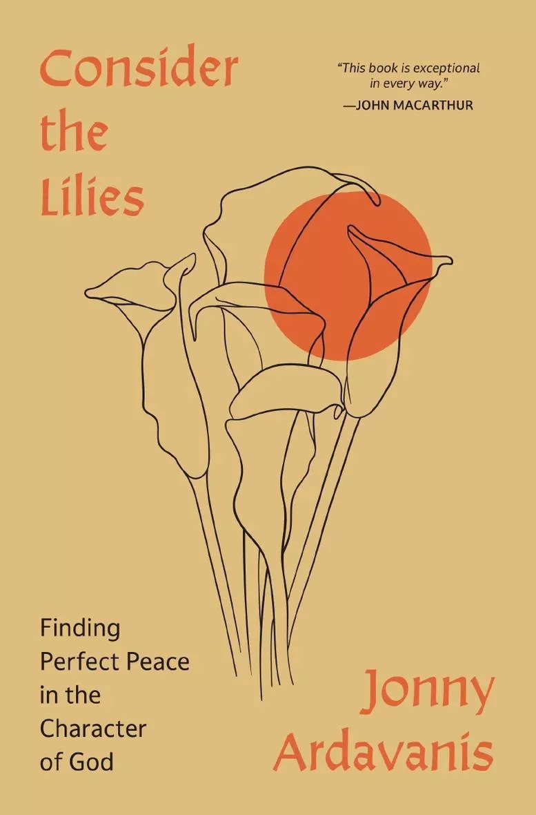 Consider the Lilies: Finding Perfect Peace in the Character of God (Jonny Ardavanis)