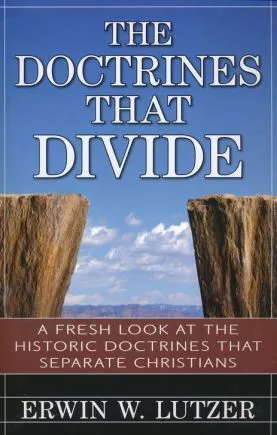 Doctrines that Divide: A Fresh Look at the Historic Doctrines That Separate Christians (Erwin Lutzer)