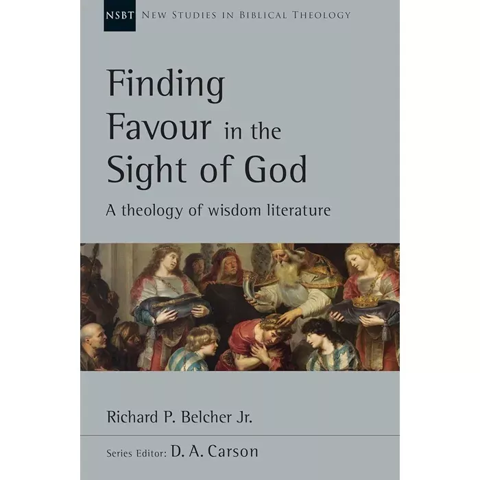 Finding Favour in the Sight of God: A Theology of Wisdom Literature (Richard Belcher)