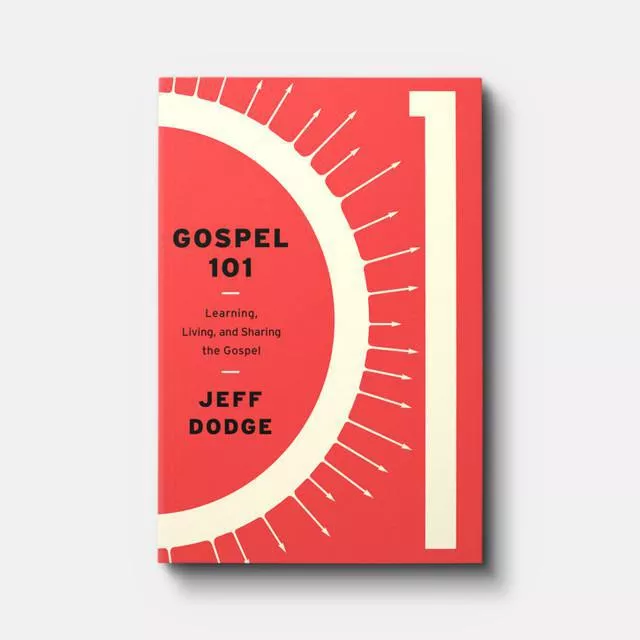 Gospel 101: Learning, Living and Sharing the Gospel (Jeff Dodge)