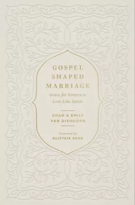 Gospel-Shaped Marriage (Chad & Emily Van Dixhoorn)