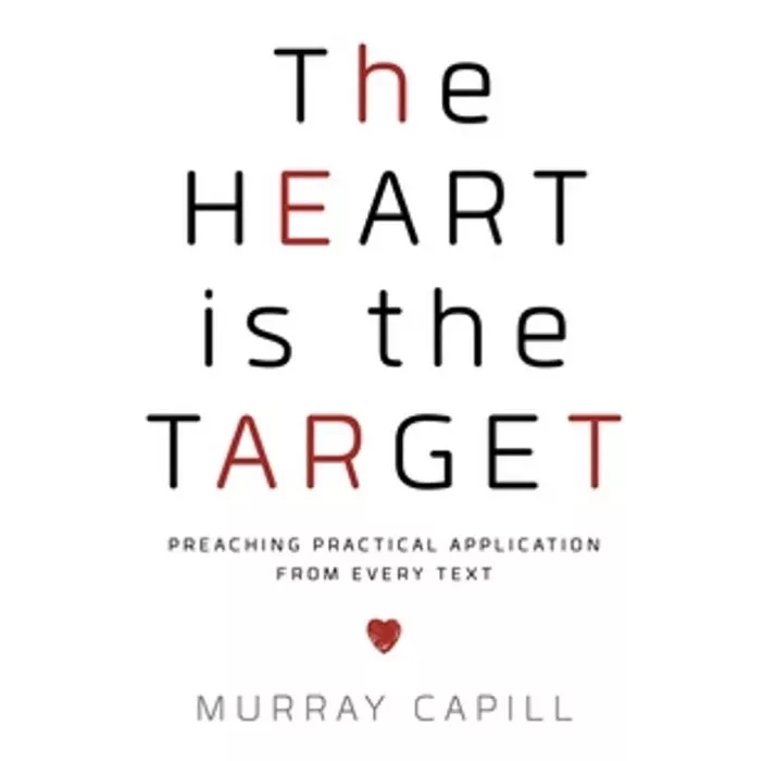 The Heart is the Target: Preaching Practical Application from Every Text (Murray Capill)