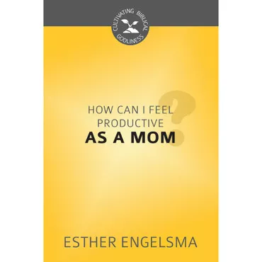 How Can I Feel Productive as a Mom? (Cultivating Biblical Godliness)
