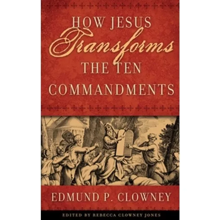 How Jesus Transforms the Ten Commandments (Edmund P. Clowney)
