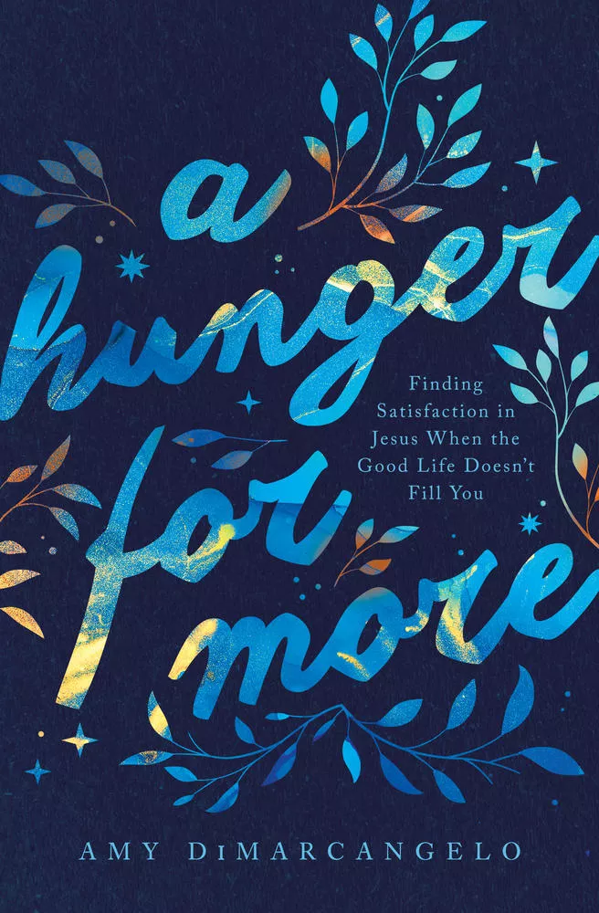 A Hunger for More: Finding Satisfaction in Jesus When the Good Life Doesn't Fill You (Ebook)