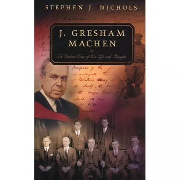 J. Gresham Machen: A Guided Tour of His Life and Thought by Stephen J. Nichols
