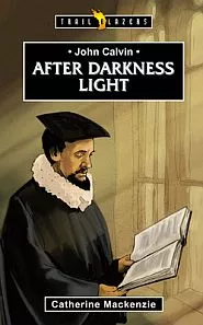 John Calvin: After Darkness Light (Catherine Mackenzie)