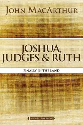 Joshua, Judges, and Ruth: Finally in the Land , MacArthur Bible Studies (John MacArthur)