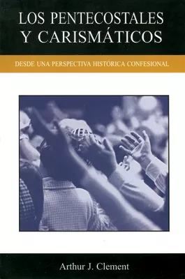 Los Pentecostales y Carismáticos (The Pentecostals and Charismatics)