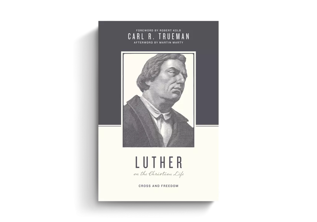 路德的人生智慧：十架与自由 / Luther on the Christian Life: Cross and Freedom (Carl R. Trueman)
