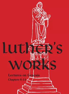 Luther's Works, Vol. 2: Genesis Chapters 6-14 (ebook Edition)