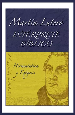 Martín Lutero Intérprete bíblico, Hermenéutica y Exégesis (Martin Luther Bible Interpreter, Hermeneutics and Exegesis)