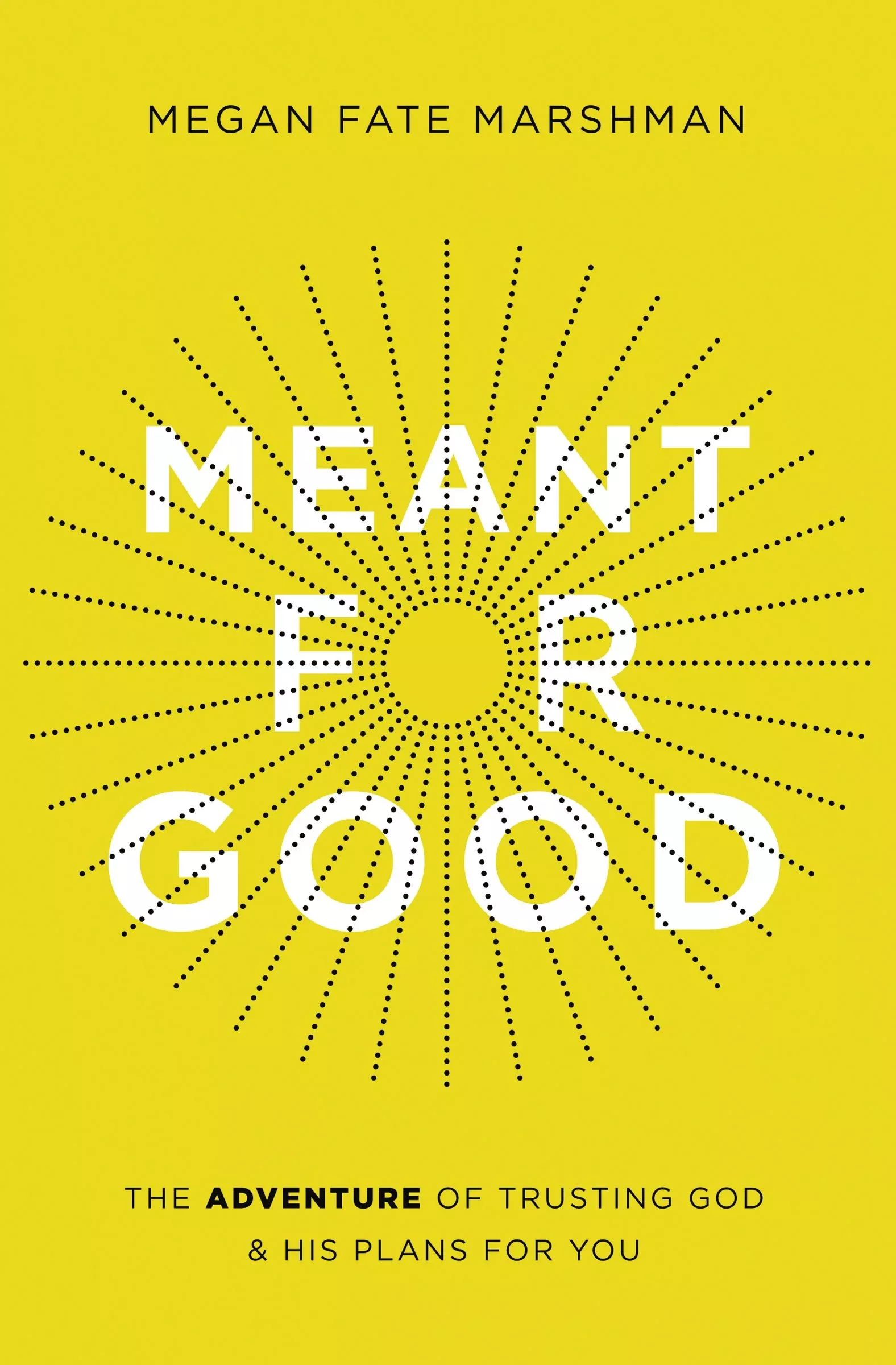 Meant For Good: The Adventure of Trusting God and His Plans For You