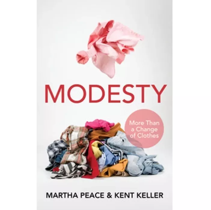 Modesty: More Than a Change of Clothes (Martha Peace, Kent Keller)