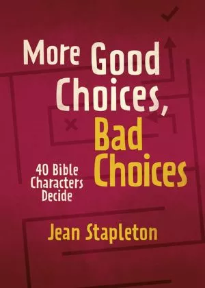 More Good Choices, Bad Choices: 40 Bible Characters Decide