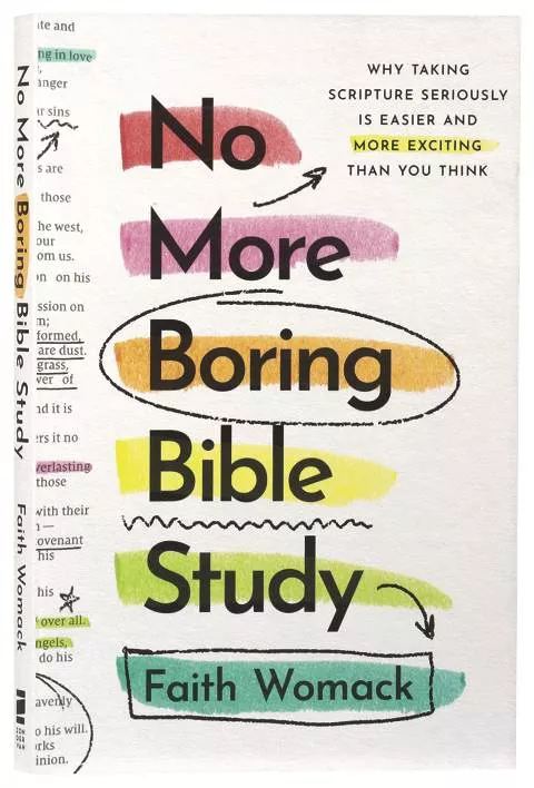 No More Boring Bible Study: Why Taking Scripture Seriously Is Easier and More Exciting Than You Think (Faith Womack)