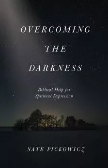 Overcoming the Darkness: Biblical Help for Spiritual Depression (Nate Pickowicz)