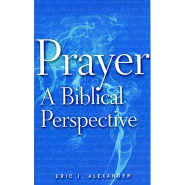 Prayer, A Biblical Perspective by Eric J. Alexander (Paperback)