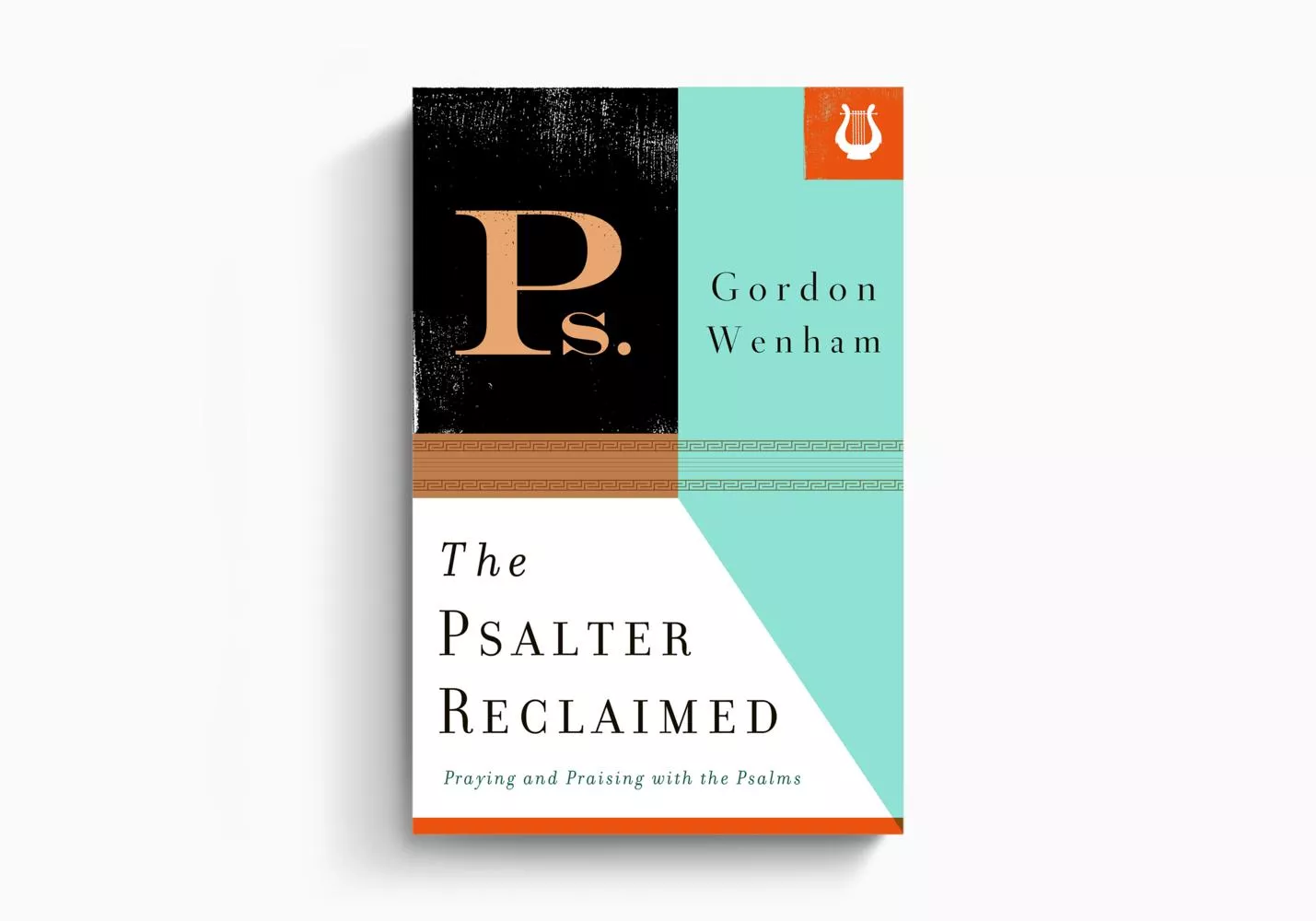 The Psalter Reclaimed: Praying and Praising with the Psalms