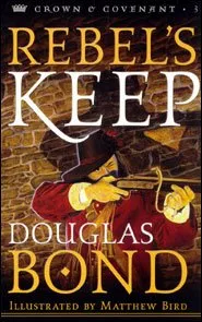 Rebel’s Keep: Book 3, Crown & Covenant Series (Douglas Bond)