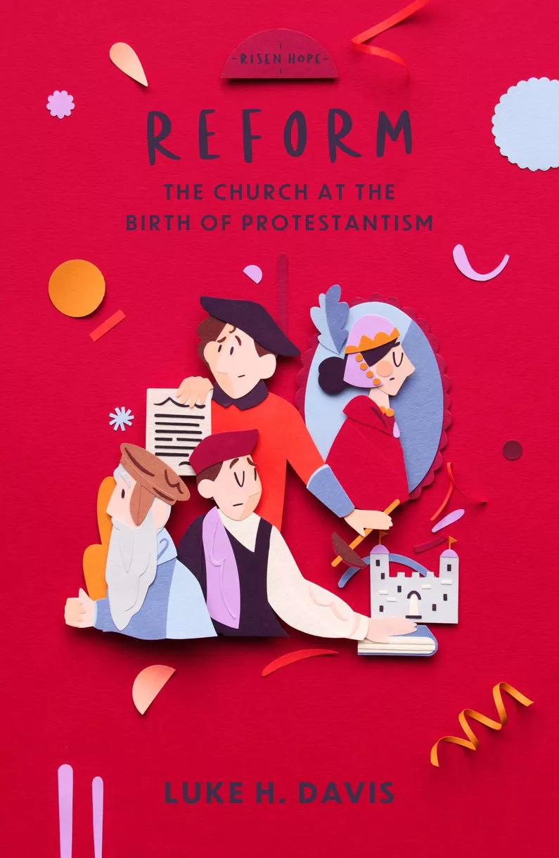 Reform: The Church at the Birth of Protestantism (Luke H. Davis)