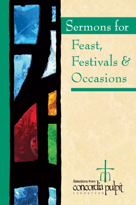 Sermons for Feast, Festivals and Occasions: Selections from Concordia Pulpit Resources