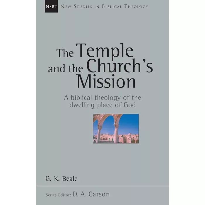 The Temple and the Church's Mission: A Biblical Theology of the Dwelling Place of God (Gregory K. Beale)