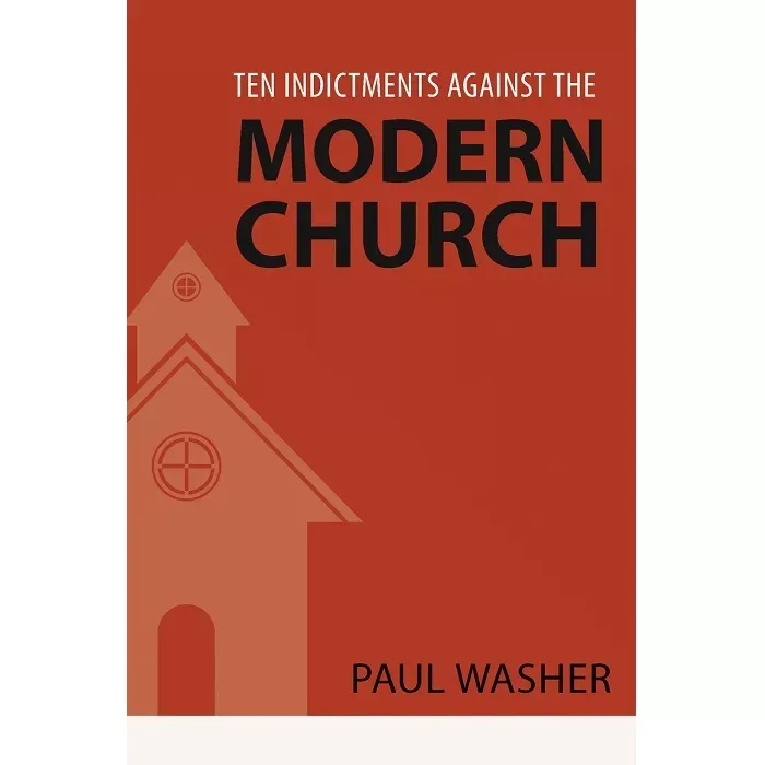 Ten Indictments against the Modern Church (Washer, Paul)