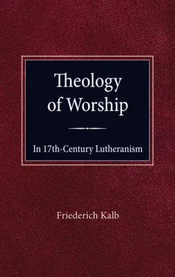 The Theology of Worship in 17th Century Lutheranism