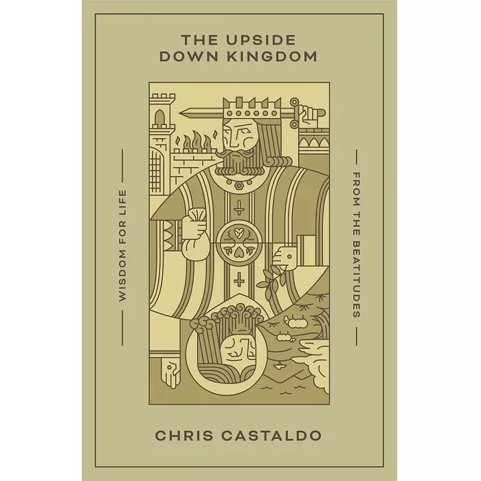 The Upside Down Kingdom: Wisdom for Life from the Beatitudes (Chris Castaldo)