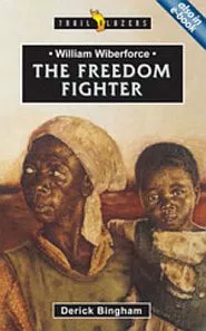 William Wilberforce: The Freedom Fighter (Derick Bingham)