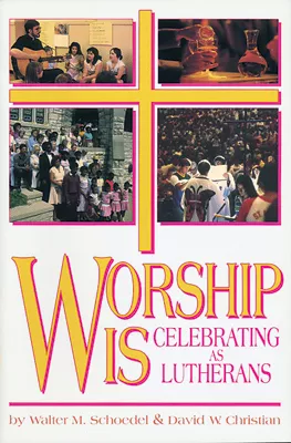 Worship Is: Celebrating As Lutherans